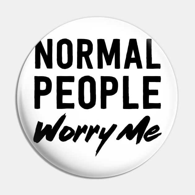 Normal people worry me Pin by Blister