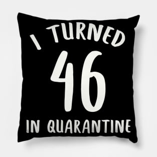 I Turned 46 In Quarantine Pillow