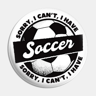 Sorry, I Can't, I Have Soccer Pin