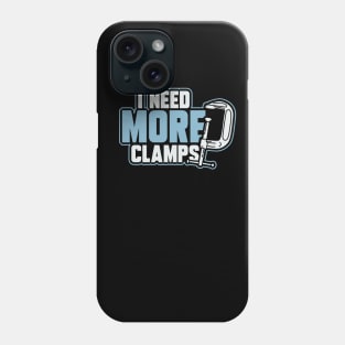 I Need More Clamps Phone Case