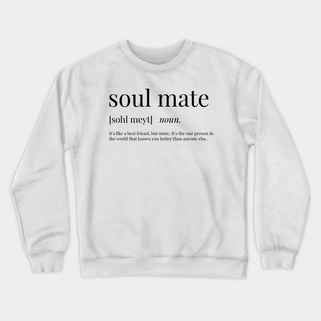 Soul Mate Definition Soul Mate Crewneck Sweatshirt Teepublic