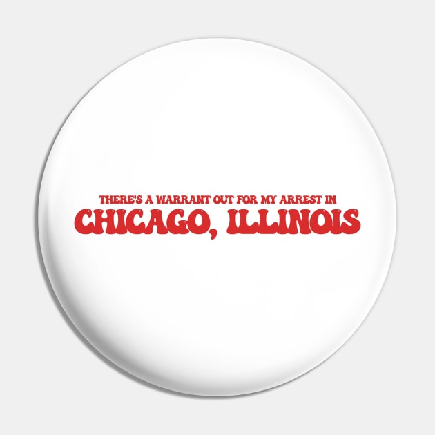 There's a warrant out for my arrest in Chicago, Illinois Pin by Curt's Shirts