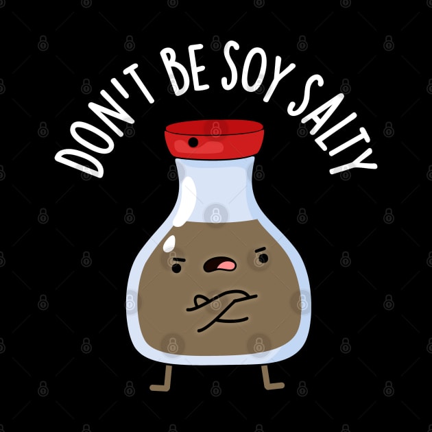 Don't Be Soy Salty Cute Soy Sauce Pun by punnybone