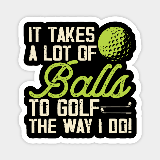 It Takes A Lot Of Balls To Golf The Way I Do T Shirt For Women Men T-Shirt Magnet by Pretr=ty