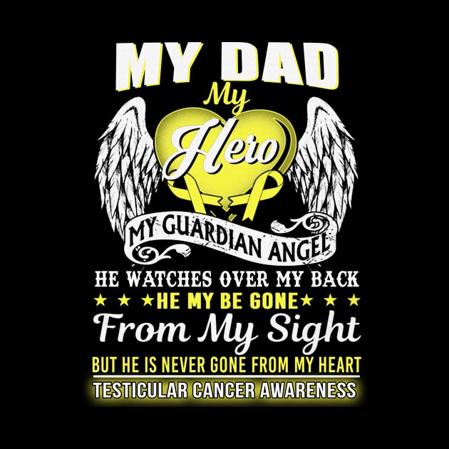 My Dad Hero Guardian Angel Never Gone From My Heart Testicular Cancer Awareness Yellow Ribbon Warrior by celsaclaudio506