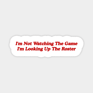 I'm Not Watching the Game, I'm Looking up the Roster - Funny Tailgate Y2K Aesthetic Magnet