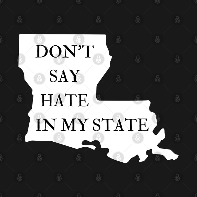 Don't Say Hate In My State - Oppose Don't Say Gay - Louisiana Silhouette - LGBTQIA2S+ by SayWhatYouFeel