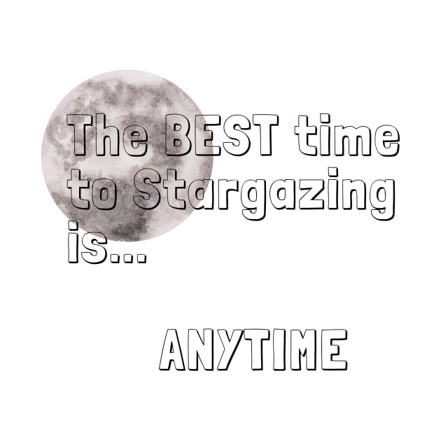 The best time to stargazing is ANYTIME Stargazer Quote by 46 DifferentDesign