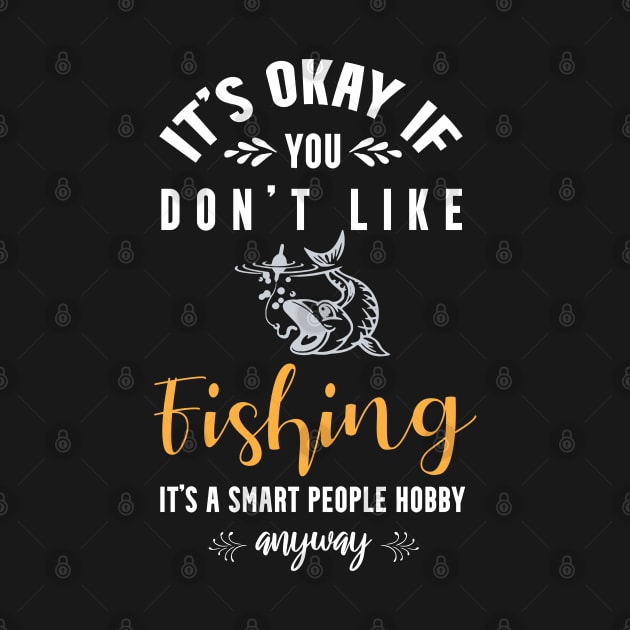 it's okay if you don't like fishing, It's a smart people hobby anyway by Teekingdom