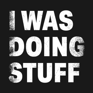 Funny Quote I Was Doing Stuff Gift Idea T-Shirt