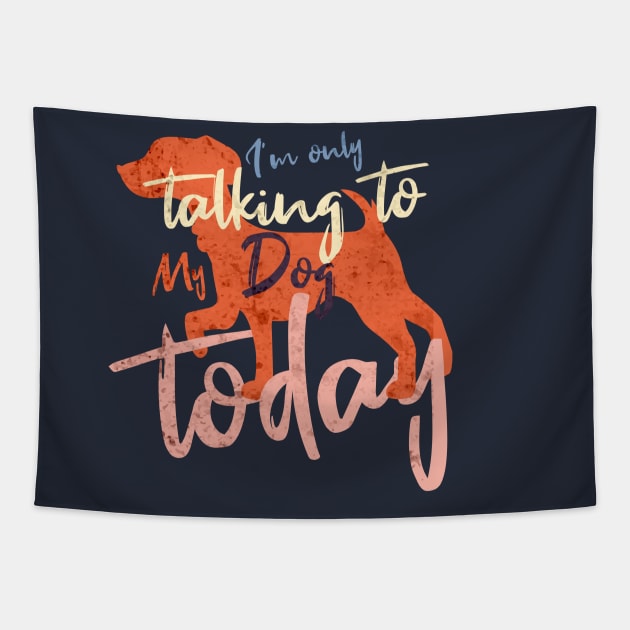 Womens Funny only talking to my dog today Tapestry by Goldewin