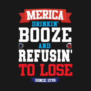 merica drinking booze and refusin' to lose T-Shirt