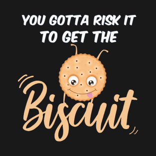 You Gotta Risk It To Get The Biscuit T-Shirt