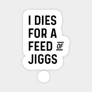 I Dies For A Feed Of Jiggs || Newfoundland and Labrador || Gifts || Souvenirs || Clothing Magnet