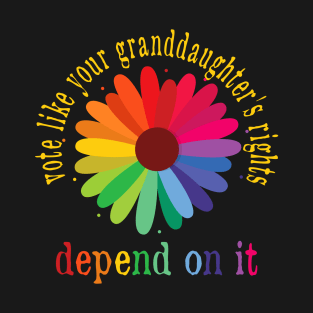 Vote Like Your Granddaughter's Rights Depend on It T-Shirt