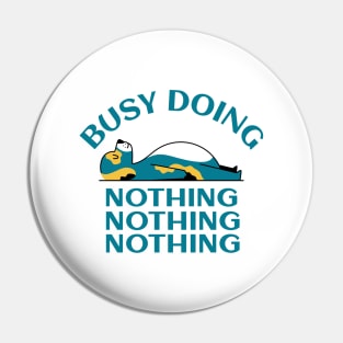 Busy Doing Nothing Pin