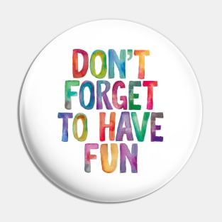 Don't Forget to Have Fun in Rainbow Watercolors Pin