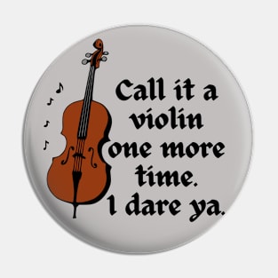 Call It A Violin One More Time. I Dare Ya. Pin