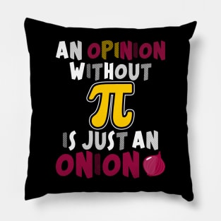 An Opinion Without PI Is Just An Onion Funny Math Meme PI Pillow