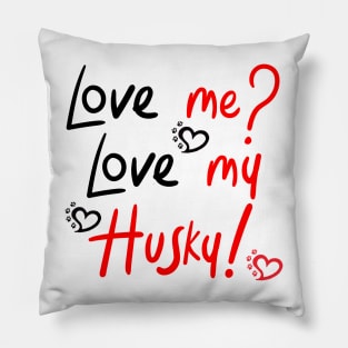 Love Me Love My Husky! Especially for Husky Dog Lovers! Pillow