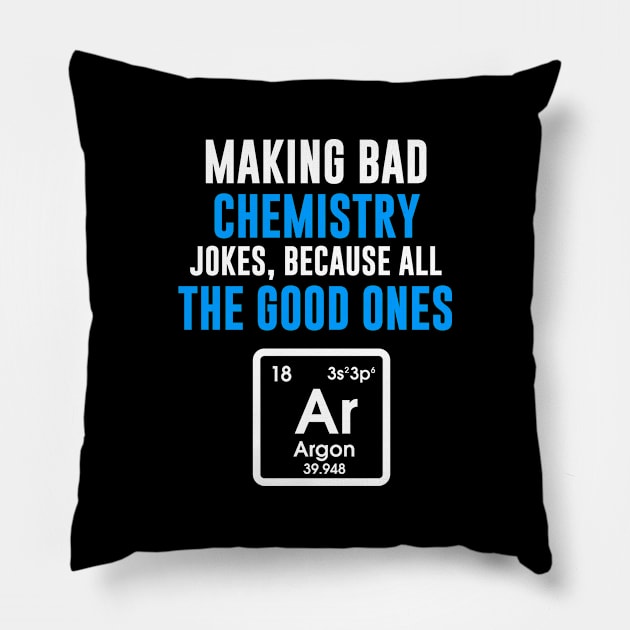 Making Bad Chemistry Jokes, Because All Good Ones Are Gone Pillow by Bhagila