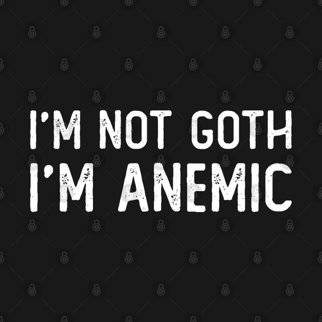 I'm not Goth. I'm ANEMIC by giovanniiiii