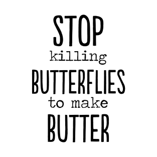 Stop killing Butterflies to make butter funny gift T-Shirt