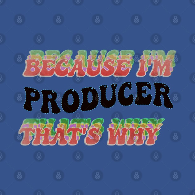 BECAUSE I AM PRODUCER - THAT'S WHY by elSALMA