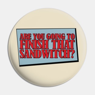 Are You Going to Finish That Sandwitch? Pin