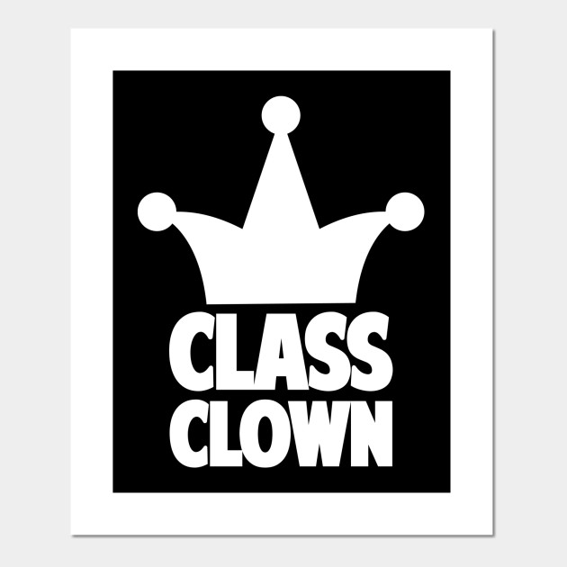 Class Clown - Class Clown - Posters and Art Prints | TeePublic