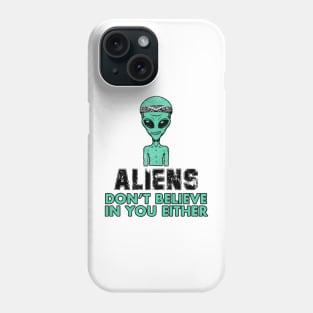 Aliens Don't Believe In You Either Phone Case