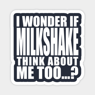 I wonder if Milkshake think about me too Magnet