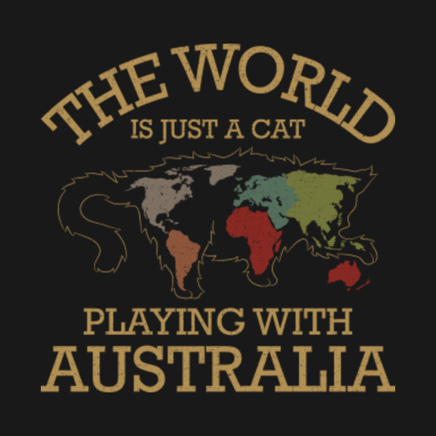 The World Is Just A Cat Playing With Australia Tee Cats T