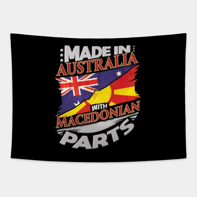 Made In Australia With Macedonian Parts - Gift for Macedonian From Macedonia Tapestry by Country Flags