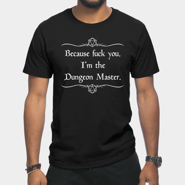 Discover Because Fuck You, I'm the Dungeon Master - Dungeon Master Gift - T-Shirt