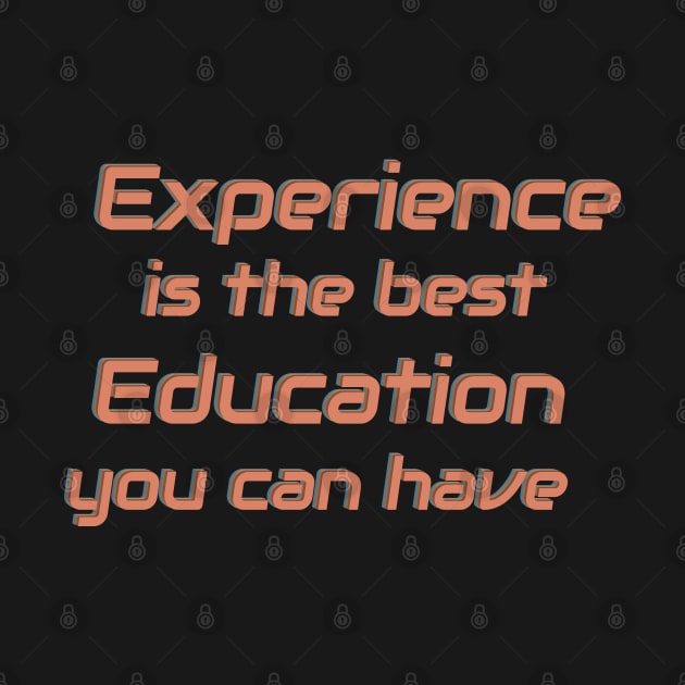 Experience is the best Education you can have. by Harlake