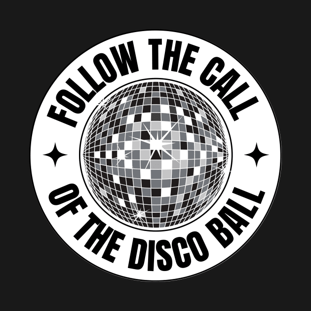 FOLLOW THE CALL OF THE DISCO BALL (Black) by DISCOTHREADZ 