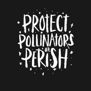 Pollinators - Protect Pollinators or Perish T-Shirt