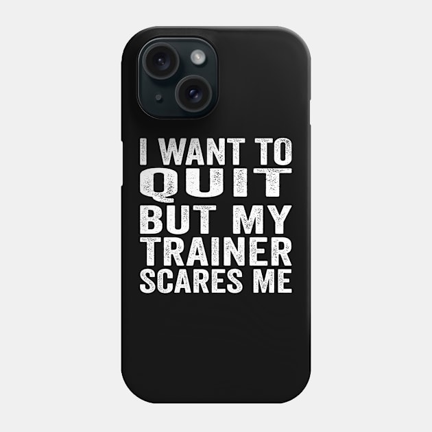 I Want To Quit But My Trainer Scares Me Phone Case by Eyes4