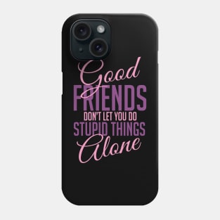 Good friends help with stupid things Phone Case