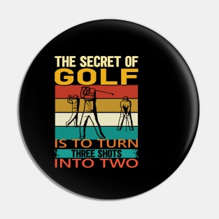 The secret of golf is to turn three shots into two Pin