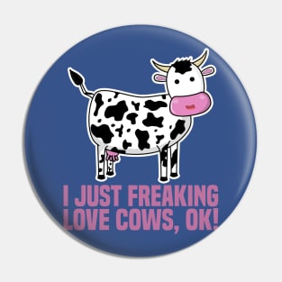 I Just Freaking Love Cows, Ok! Pin