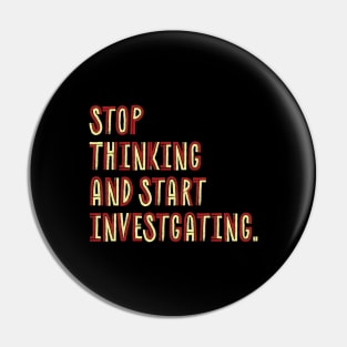 Stop Thinking And Start Investigating- retro color Pin