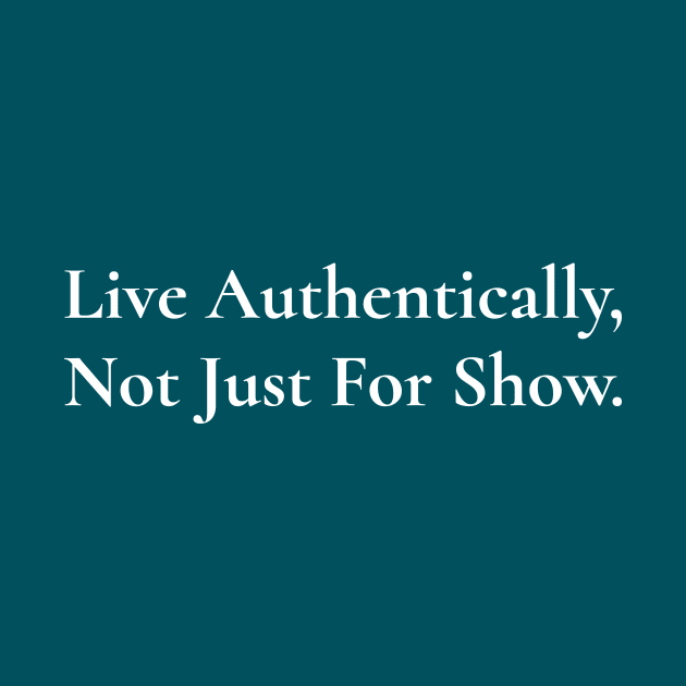 Live Authentically, Not Just For Show by Magicform