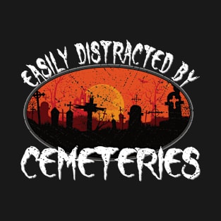 Easily Distracted by Cemeteries Taphophile Graveyard T-Shirt