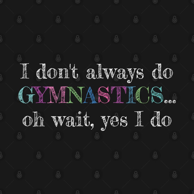 I Dont always do Gymnastics and Acrobatic Gymnast Saying by Riffize