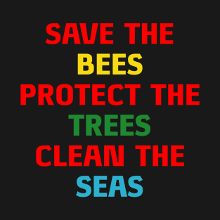 Save the bees protect the trees clean the seas T-Shirt