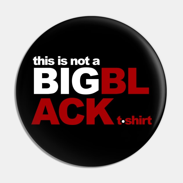 This is not a BIG BLACK tshirt Pin by reyboot