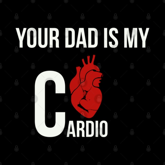 Funny Your dad is my cardio by Mermaidssparkle