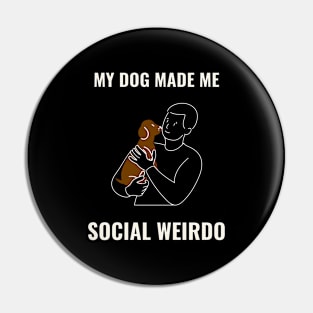 My dog made me social weirdo Pin